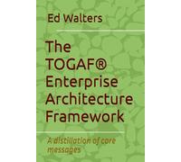 The TOGAF® Enterprise Architecture Framework: A distillation of core messages (Modelling the Enterprise)