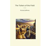 The Toilers of the Field (Classic Books)