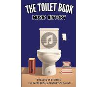 The Toilet Book - Music History: Decades of Decibels: Fun Facts from a Century of Sound: 1