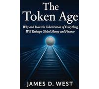 The Token Age: Why and How the Tokenization of Everything Will Reshape Global Money and Finance