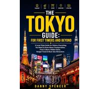 THE TOKYO GUIDE: FOR FIRST TIMERS AND BEYOND: A Local-Style Guide for Visitors, Everything You Need to Know About Transportation, Food, Culture, Hidden Gems, Budget Travel & Must-See Attractions