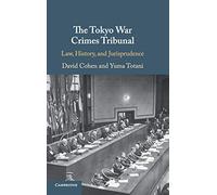 The Tokyo War Crimes Tribunal: Law, History, and Jurisprudence