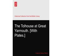 The Tolhouse at Great Yarmouth. [With Plates.]