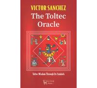 The Toltec Oracle: Toltec Wisdom through Its Symbols