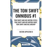 The Tom Swift Omnibus #1: Tom Swift and His Motor-Cycle, Tom Swift and His Motor-Boat, Tom Swift and His Airship