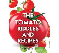 The Tomato - Riddles and Recipes: Tomato History, Fun Facts, Riddles and Recipes
