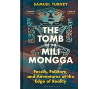 The Tomb of the Mili Mongga: Fossils, Folklore, and Adventures at the Edge of Reality (Bloomsbury Sigma)