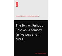The Ton; or, Follies of Fashion: a comedy [in five acts and in prose].