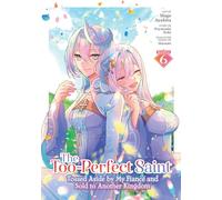 The Too-Perfect Saint: Tossed Aside by My Fiancé and Sold to Another Kingdom (Manga) Vol. 6: Tossed Aside by My Fiancé and Sold to Another Kingdom