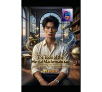 The Tools of the Mental Mathematician: Rewiring Your Mind for Clarity, Courage, and Compound Wisdom (Hard Life Problems Worth Solving)