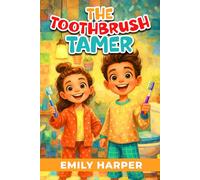 The Toothbrush Tamer - Transforming Brushing Battles into Playtime Adventures: A Parent’s Guide to Ending Toddler Toothbrushing Battles with Sensory-Friendly Tools, Games, and Routines: 7 (Parenting)