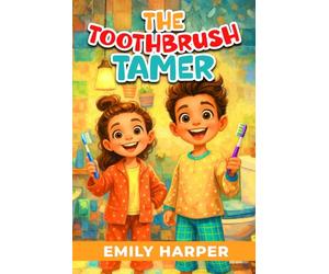 The Toothbrush Tamer - Transforming Brushing Battles into Playtime Adventures: A Parent’s Guide to Ending Toddler Toothbrushing Battles with Sensory-Friendly Tools, Games, and Routines: 7 (Parenting)