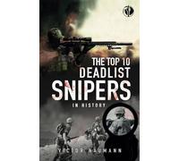The Top 10 Deadliest Snipers in History: Story, techniques, equipment and secrets of the most feared soldiers on the battlefields