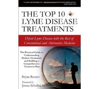 The Top 10 Lyme Disease Treatments: Defeat Lyme Disease with the Best of Conventional and Alternative Medicine