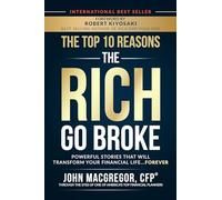The Top 10 Reasons the Rich Go Broke: Powerful Stories That Will Transform Your Financial Life… Forever