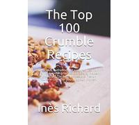 The Top 100 Crumble Recipes: Delicious, authentic and easy recipes from France according to traditional and modern thoughts. The best recipes the French Cuisine can offer you and your kitchen.