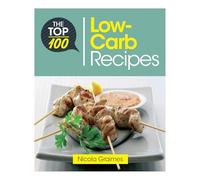 The Top 100 Low-Carb Recipes : Quick and Nutritious Dishes for Easy Low-Carb Eating