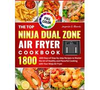 The Top Ninja Dual Zone Air Fryer Cookbook: 1800 Days of Step-by-step Recipes to Master the Art of Healthy and Flavorful Cooking with Your Ninja Air Fryer