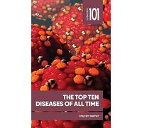 The Top Ten Diseases of All Time: And How they Reshaped Societies throughout History (101 Collection)