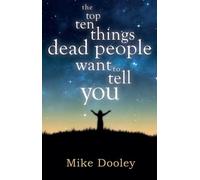 The Top Ten Things Dead People Want to Tell You by Mike Dooley (2014-10-21)