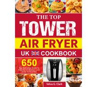 The Top Tower Air Fryer UK Cookbook: 650 Days Quick & Easy Recipes for Every Day incl. Breakfast, Lunch, Dinner, Snacks & More