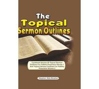 The Topical Sermon Outlines: Combined Volume of Topical Sermon Outlines for Faithful Preachers Volume one and Topical Sermon Outlines for Faithful Preachers Volume 2
