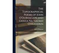 The Topographical Poems of John O'Dubhagain and Giolla Na Naomh O'Huidhrin