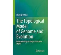 The Topological Model of Genome and Evolution: Understanding the Origin and Nature of Life