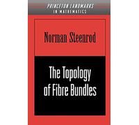 The Topology of Fibre Bundles (Princeton Landmarks in Mathematics and Physics)