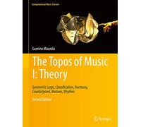 The Topos of Music I: Theory: Geometric Logic, Classification, Harmony, Counterpoint, Motives, Rhythm: 1 (Computational Music Science)