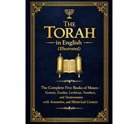 The Torah in English (Illustrated): Complete Five Books of Moses - Genesis, Exodus, Leviticus, Numbers, and Deuteronomy with Annotation, and Historical Context