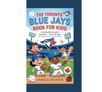 The Toronto Blue Jays Book for Kids: Fun Adventures with Canada’s Favorite Jays (An Inspiring story for young Readers)