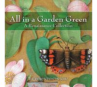 The Toronto Consort - All in a Garden Green: A Renaissance Collection