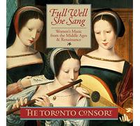 The Toronto Consort - Full Well She Sang - Women's Music from the Middle Ages & Renaissance