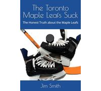 The Toronto Maple Leafs Suck: The Honest Truth about the Maple Leafs