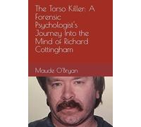 The Torso Killer: A Forensic Psychologist's Journey Into the Mind of Richard Cottingham