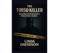The Torso Killer: Richard Cottingham’s Forgotten Crimes