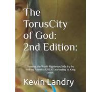 The TorusCity of God: 2nd Edition:: Turning the World Righteous Side Up by making America GREAT according to King Jesus! (The Formatrix Curriculum ... ... and Conscience-Formative Study Series)