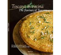 The Toscana in Cucina - The flavours of Tuscany: 80 ricette della tradizione (e non) - 80 traditional and non-traditional recipes