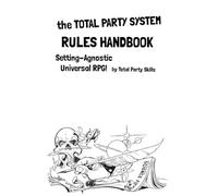 the Total Party System Rules Handbook: Setting-Agnostic Universal RPG