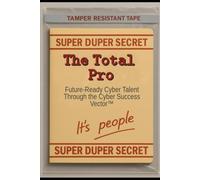 The Total Pro: Future-Ready Cyber Talent Through the Cyber Success Vector™: Future-Ready Cyber Talent Through the Cyber Success Vector(TM)