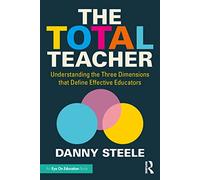 The Total Teacher: Understanding the Three Dimensions that Define Effective Educators