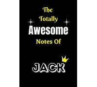 The Totally Awesome Notes of Jack: Personalized Lined Notebook Journal for Jack Writing Notes, Christmas, Perfect Birthday gifts.