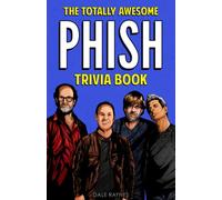 The Totally Awesome Phish Trivia Book: Uncover The History & Facts Every Phish Head Should Know!