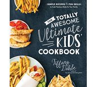 The Totally Awesome Ultimate Kids Cookbook: Simple Recipes & Fun Skills to Cook Fabulous Meals for Your Family: One-Pot Meals Your Whole Family Will Love!