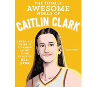 The Totally Awesome World of Caitlin Clark : Learn All There Is to Know about Your Favorite All-Star