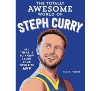 The Totally Awesome World of Steph Curry: Learn All There Is to Know about Your Favorite MVP