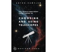 The Totally Non-Geeky Cosmic Guide to Choosing and Using Telescopes