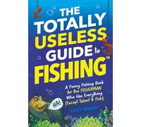 The Totally Useless Guide to Fishing: A Funny Fishing Book for the Fisherman Who Has Everything (Except Talent & Fish): 1