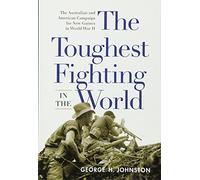 The Toughest Fighting in the World: The Australian and American Campaign for New Guinea in World War II